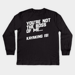 You're Not The Boss Of Me...Kayaking Is! Kids Long Sleeve T-Shirt